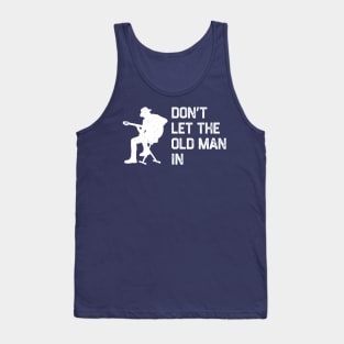 Don’t Let The Old Man In Tank Top